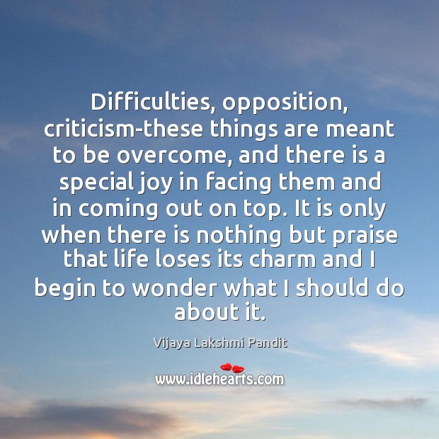 Difficulties, opposition, criticism-these things are meant to be overcome, and there is Vijaya Lakshmi Pandit Picture Quote