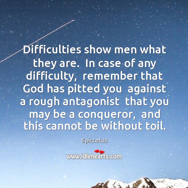 Difficulties show men what they are.  In case of any difficulty,  remember Epictetus Picture Quote