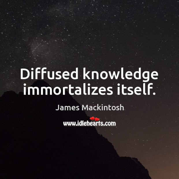 Diffused knowledge immortalizes itself. Image