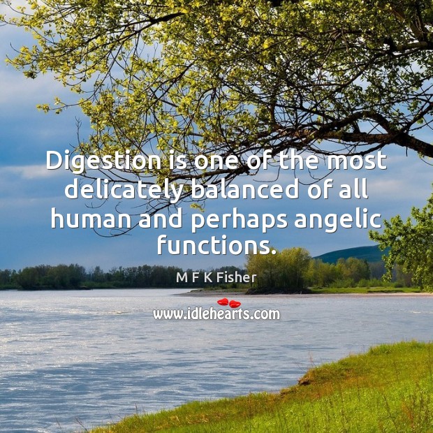 Digestion is one of the most delicately balanced of all human and M F K Fisher Picture Quote