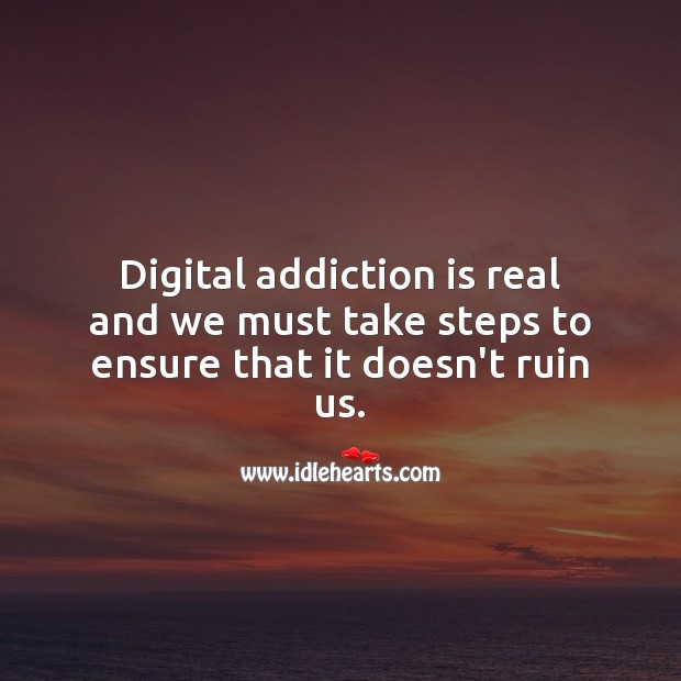 Digital addiction is real and we must take steps to ensure that it doesn’t ruin us. Addiction Quotes Image