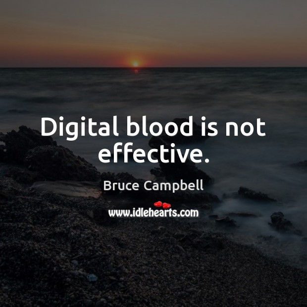 Digital blood is not effective. Bruce Campbell Picture Quote