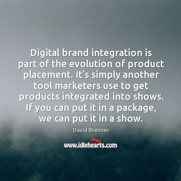 Digital brand integration is part of the evolution of product placement. David Brenner Picture Quote