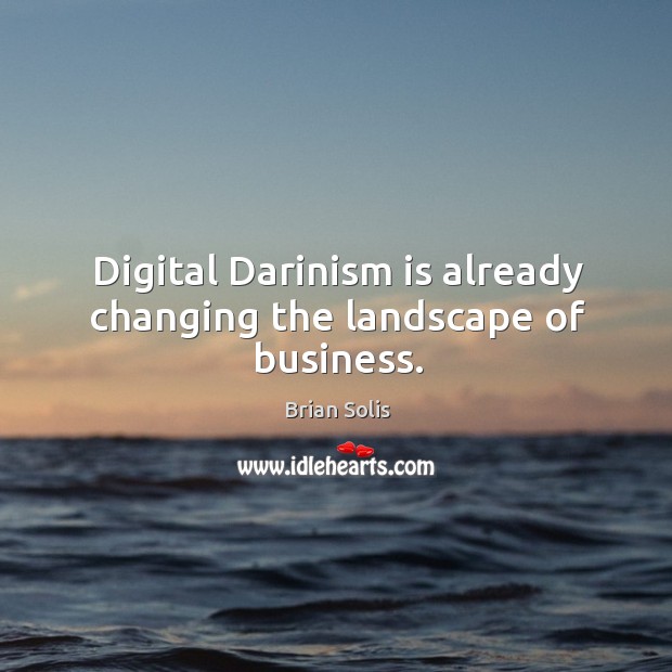 Digital Darinism is already changing the landscape of business. Brian Solis Picture Quote