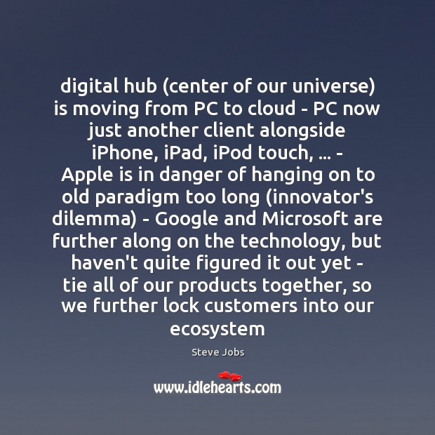 Digital hub (center of our universe) is moving from PC to cloud Steve Jobs Picture Quote