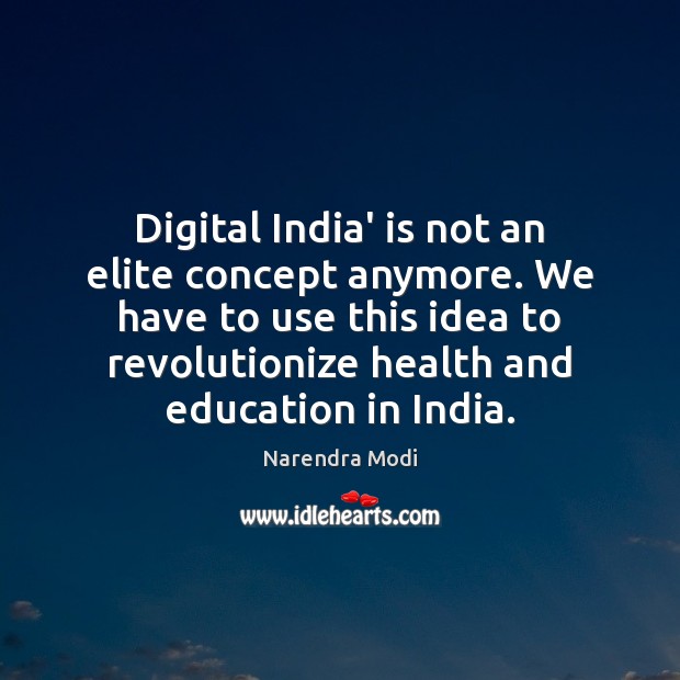 Digital India’ is not an elite concept anymore. We have to use Image