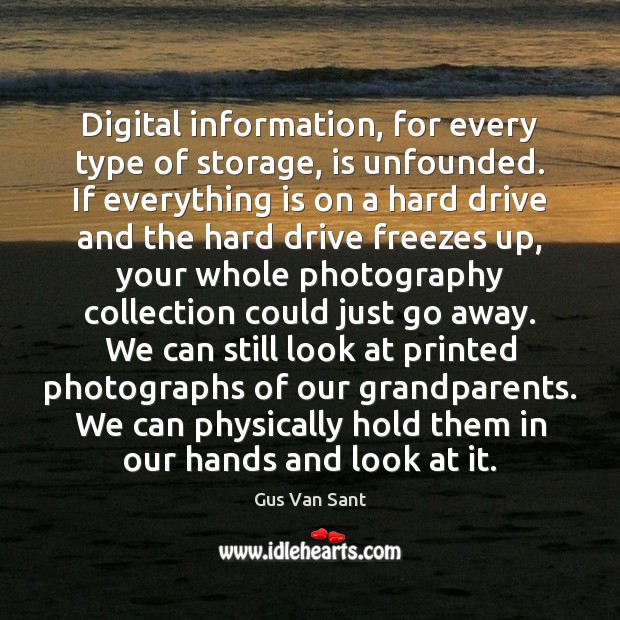 Digital information, for every type of storage, is unfounded. If everything is Gus Van Sant Picture Quote