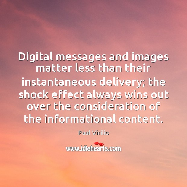 Digital messages and images matter less than their instantaneous delivery; the shock Paul Virilio Picture Quote