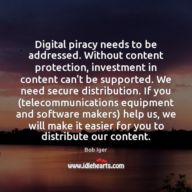 Digital piracy needs to be addressed. Without content protection, investment in content Investment Quotes Image