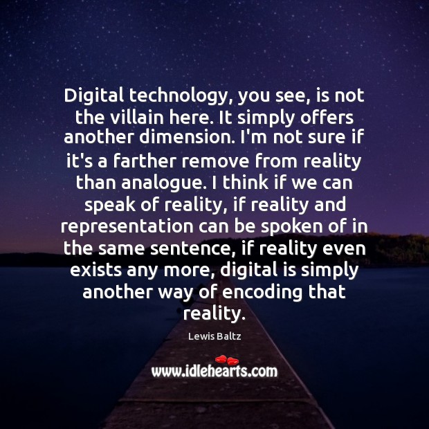 Digital technology, you see, is not the villain here. It simply offers Lewis Baltz Picture Quote