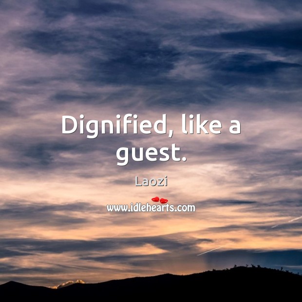 Dignified, like a guest. Laozi Picture Quote