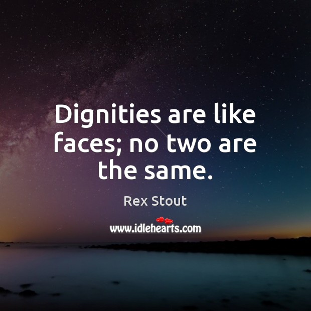 Dignities are like faces; no two are the same. Rex Stout Picture Quote