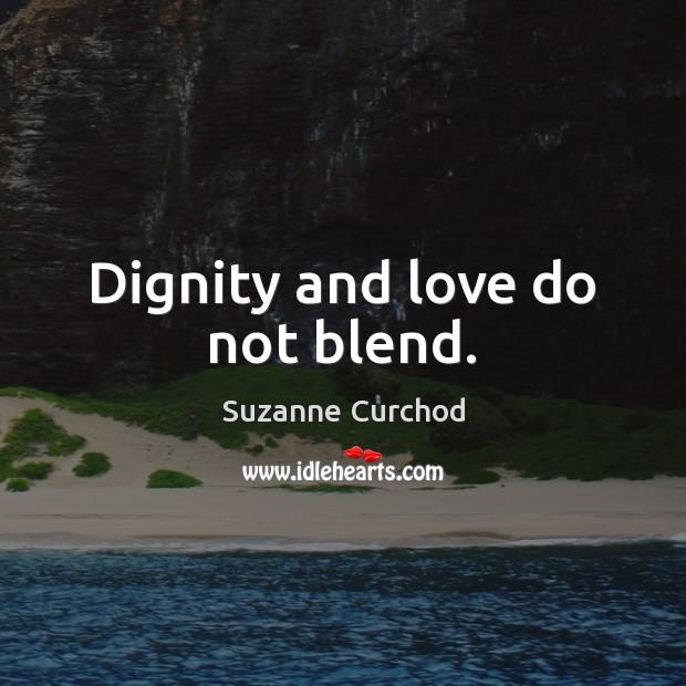 Dignity and love do not blend. Suzanne Curchod Picture Quote