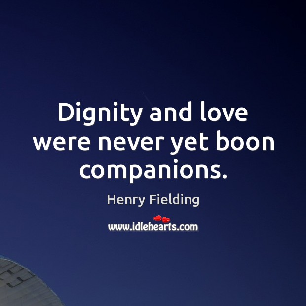 Dignity and love were never yet boon companions. Henry Fielding Picture Quote