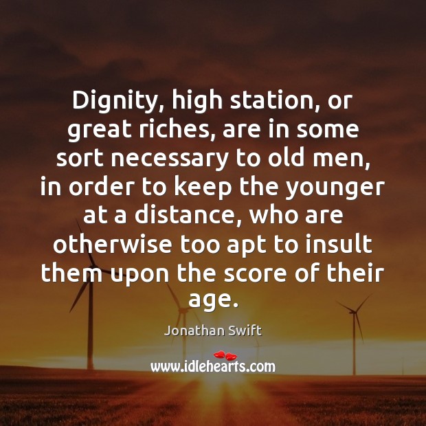 Dignity, high station, or great riches, are in some sort necessary to Insult Quotes Image
