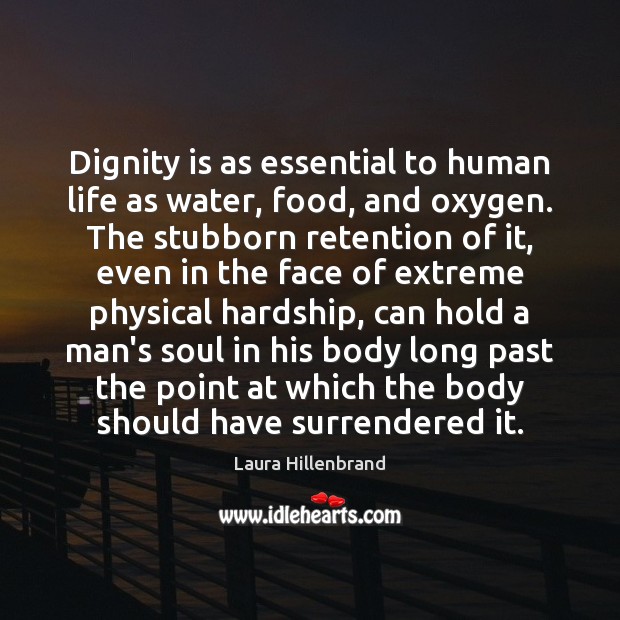 Dignity is as essential to human life as water, food, and oxygen. Dignity Quotes Image