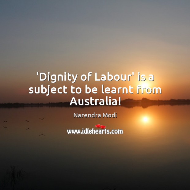 ‘Dignity of Labour’ is a subject to be learnt from Australia! Image