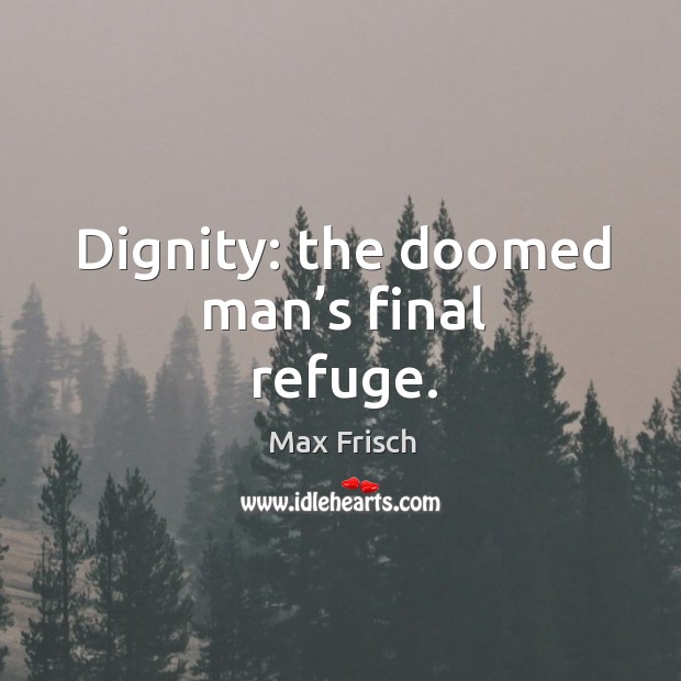 Dignity: the doomed man’s final refuge. Image