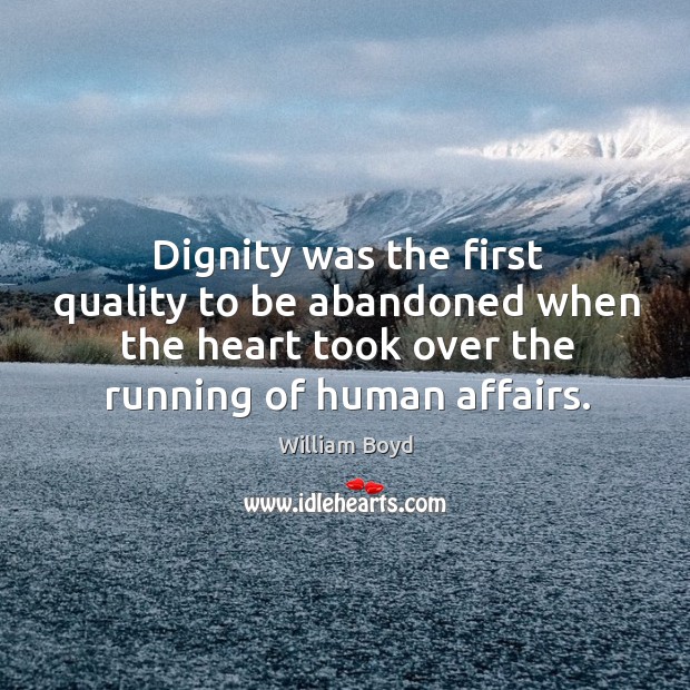 Dignity was the first quality to be abandoned when the heart took William Boyd Picture Quote