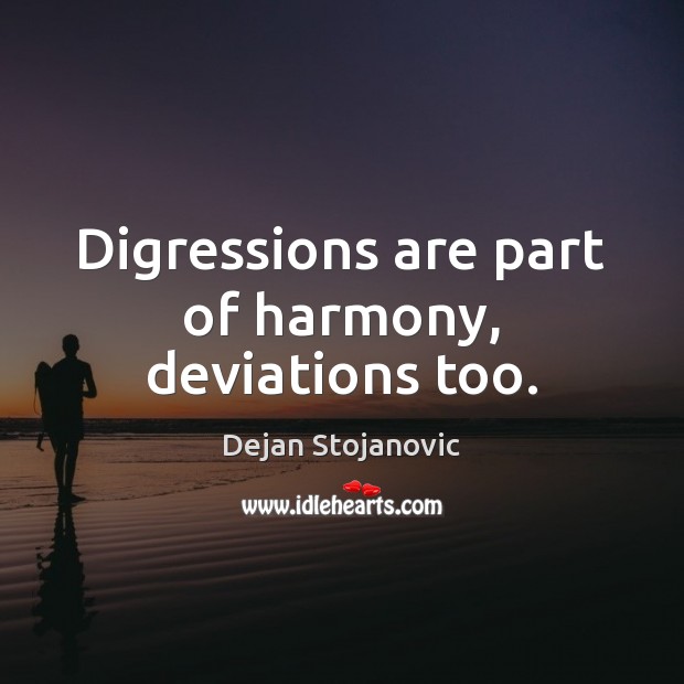 Digressions are part of harmony, deviations too. Image