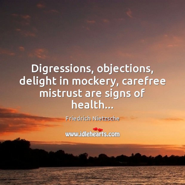 Digressions, objections, delight in mockery, carefree mistrust are signs of health… Image