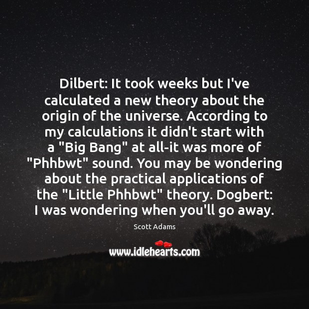 Dilbert: It took weeks but I’ve calculated a new theory about the Scott Adams Picture Quote