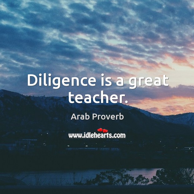 Diligence is a great teacher. Arab Proverbs Image