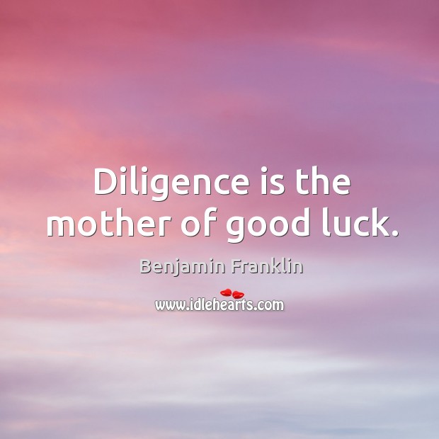 Diligence is the mother of good luck. Benjamin Franklin Picture Quote