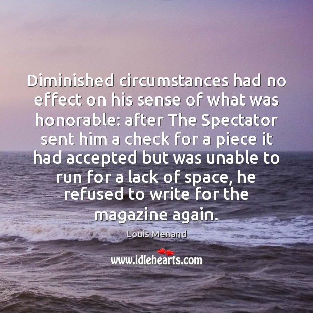 Diminished circumstances had no effect on his sense of what was honorable: Louis Menand Picture Quote