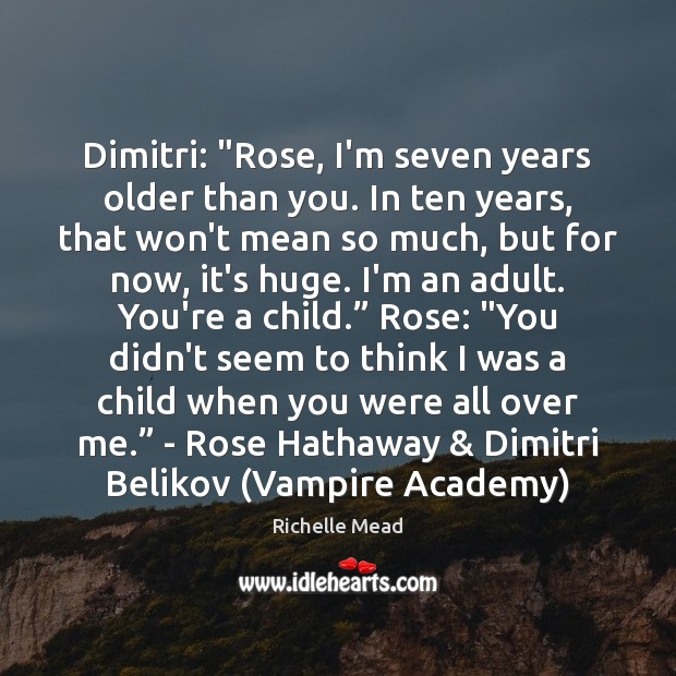 Dimitri: “Rose, I’m seven years older than you. In ten years, that Richelle Mead Picture Quote