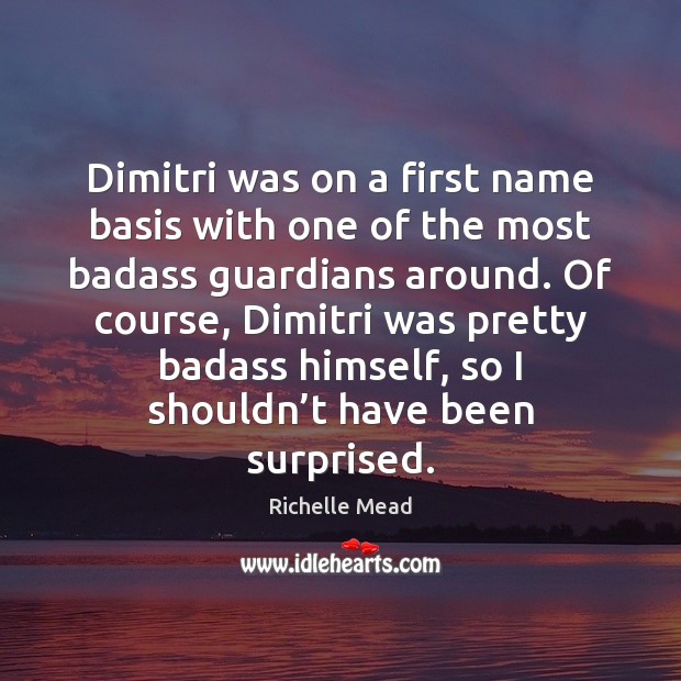 Dimitri was on a first name basis with one of the most Richelle Mead Picture Quote