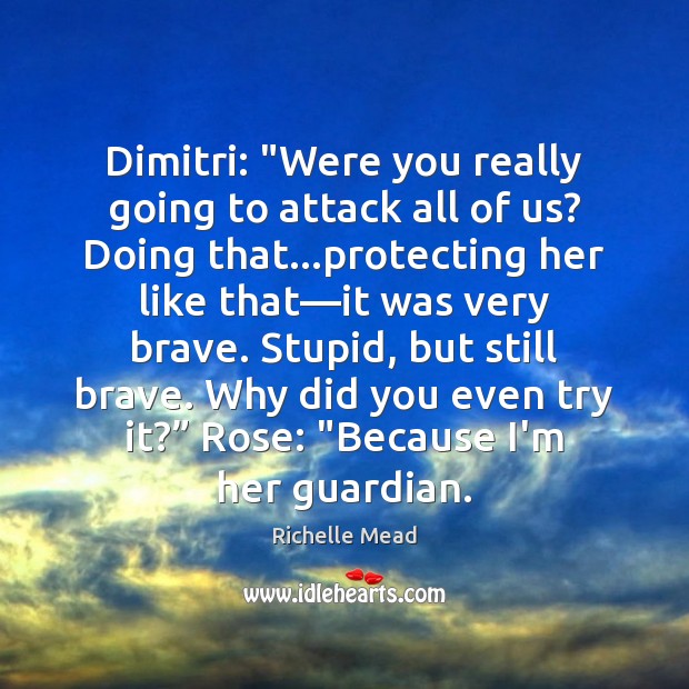 Dimitri: “Were you really going to attack all of us? Doing that… Richelle Mead Picture Quote