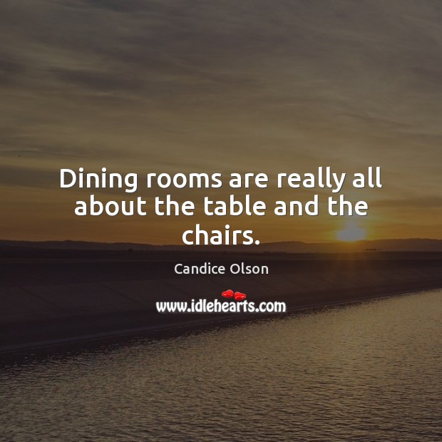 Dining rooms are really all about the table and the chairs. Candice Olson Picture Quote