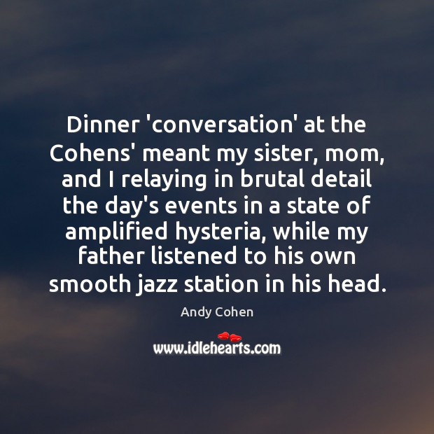 Dinner ‘conversation’ at the Cohens’ meant my sister, mom, and I relaying Andy Cohen Picture Quote