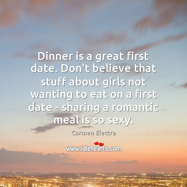 Dinner is a great first date. Don’t believe that stuff about girls Carmen Electra Picture Quote