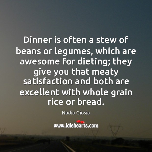 Dinner is often a stew of beans or legumes, which are awesome 