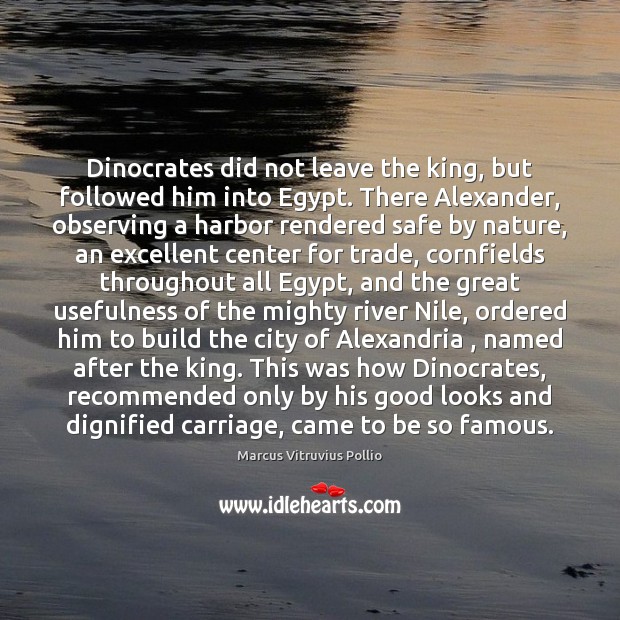 Dinocrates did not leave the king, but followed him into Egypt. There Marcus Vitruvius Pollio Picture Quote