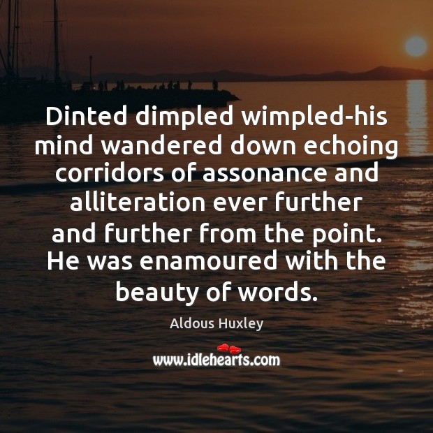 Dinted dimpled wimpled-his mind wandered down echoing corridors of assonance and alliteration Image