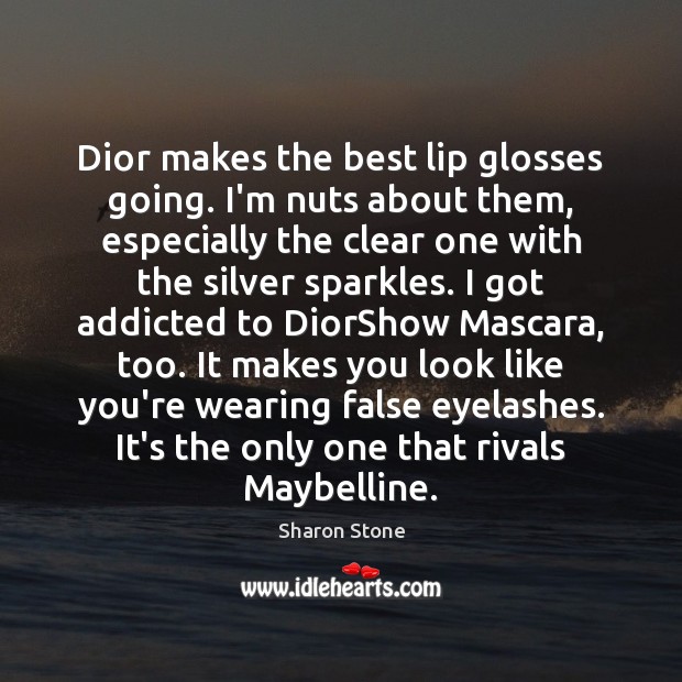 Dior makes the best lip glosses going. I’m nuts about them, especially Sharon Stone Picture Quote