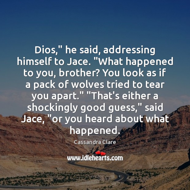 Dios,” he said, addressing himself to Jace. “What happened to you, brother? Brother Quotes Image