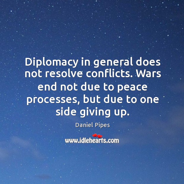 Diplomacy in general does not resolve conflicts. Daniel Pipes Picture Quote