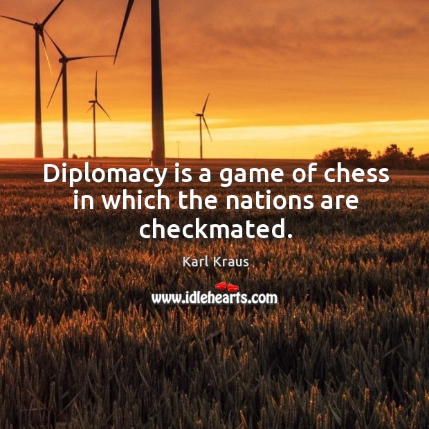 Diplomacy is a game of chess in which the nations are checkmated. Karl Kraus Picture Quote