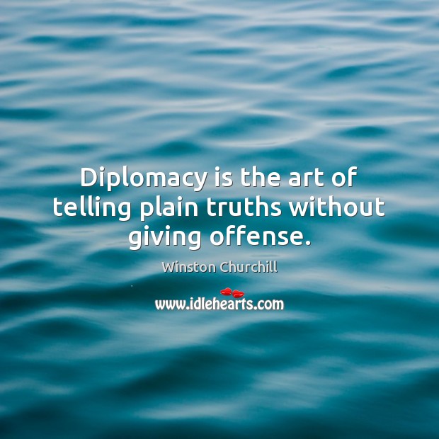 Diplomacy is the art of telling plain truths without giving offense. Winston Churchill Picture Quote