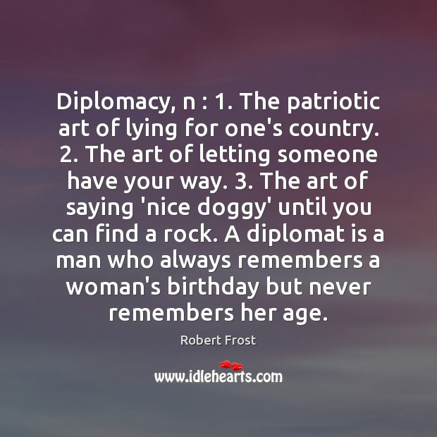 Diplomacy, n : 1. The patriotic art of lying for one’s country. 2. The art Robert Frost Picture Quote