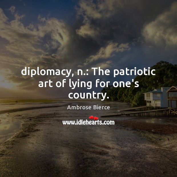 Diplomacy, n.: The patriotic art of lying for one’s country. Image