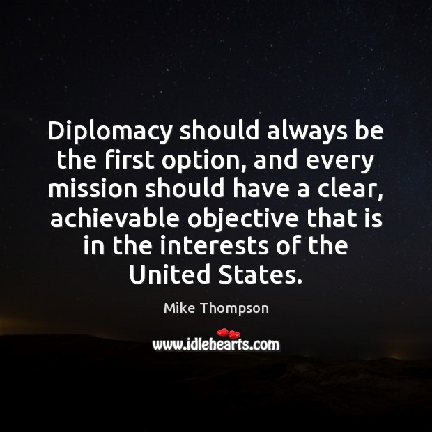 Diplomacy should always be the first option, and every mission should have Mike Thompson Picture Quote