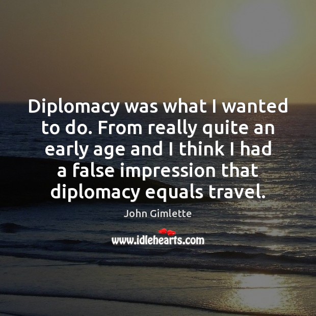 Diplomacy was what I wanted to do. From really quite an early John Gimlette Picture Quote