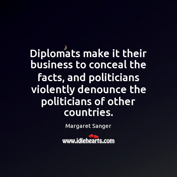 Diplomats make it their business to conceal the facts, and politicians violently Image