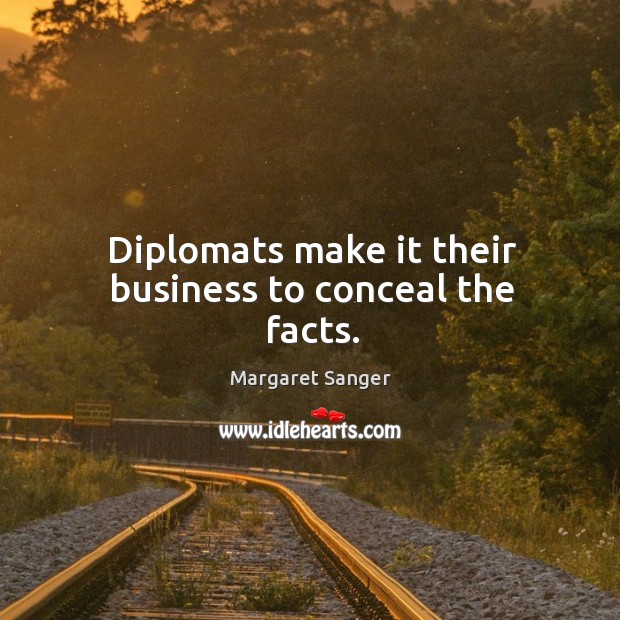 Diplomats make it their business to conceal the facts. Image