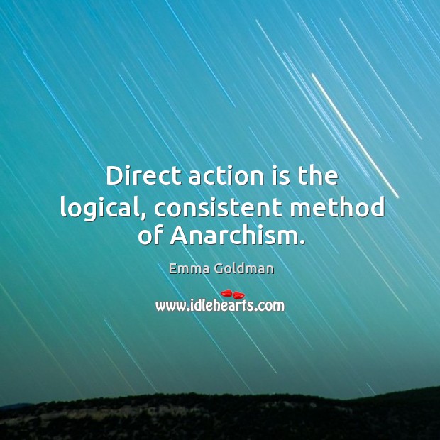 Direct action is the logical, consistent method of anarchism. Image